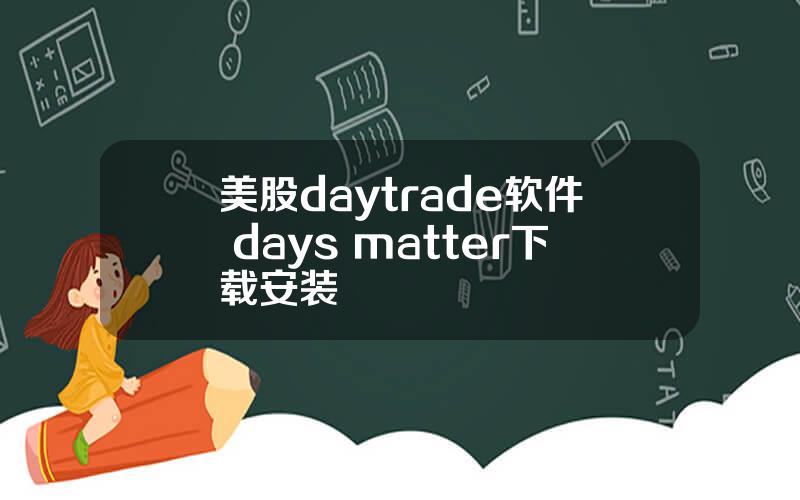 美股daytrade软件 days matter下载安装